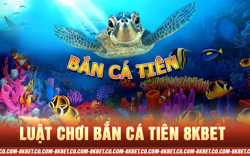 luật chơi bắn cá tiên 8kbet